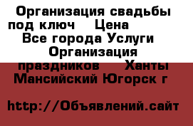Организация свадьбы под ключ! › Цена ­ 5 000 - Все города Услуги » Организация праздников   . Ханты-Мансийский,Югорск г.